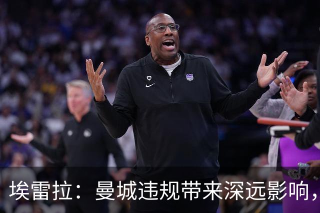 埃雷拉：曼城违规带来深远影响，穆里尼奥的亚军成就令人钦佩